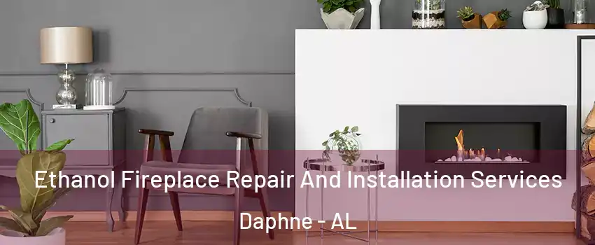  Ethanol Fireplace Repair And Installation Services Daphne - AL
