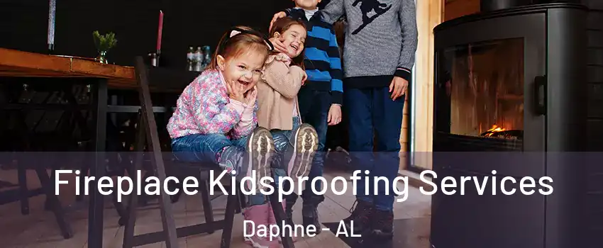  Fireplace Kidsproofing Services Daphne - AL