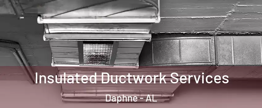  Insulated Ductwork Services Daphne - AL